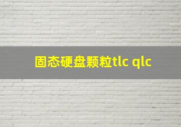 固态硬盘颗粒tlc qlc